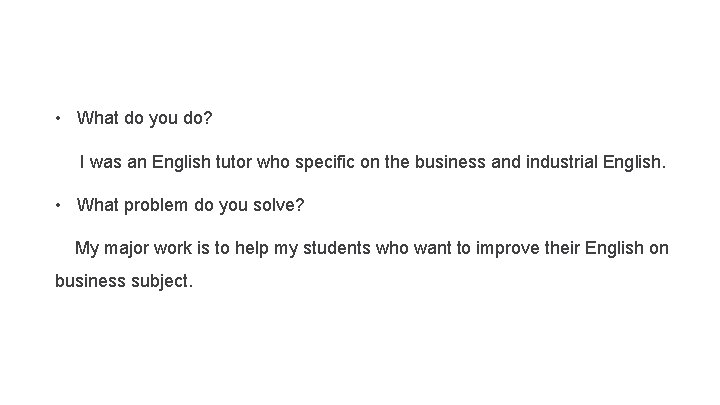 • What do you do? I was an English tutor who specific on
