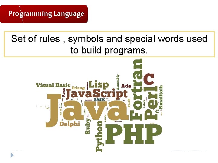 Programming Language Set of rules , symbols and special words used to build programs. Programming Language Set of rules , symbols and special words used to build programs.