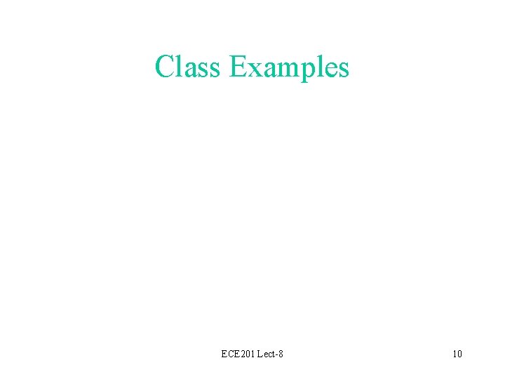 Class Examples ECE 201 Lect-8 10 