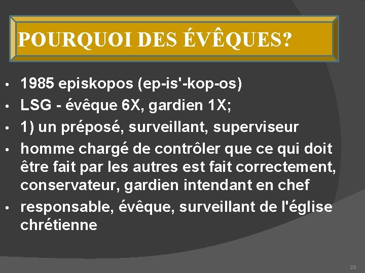 POURQUOI DES ÉVÊQUES? • • • 1985 episkopos (ep-is'-kop-os) LSG - évêque 6 X,