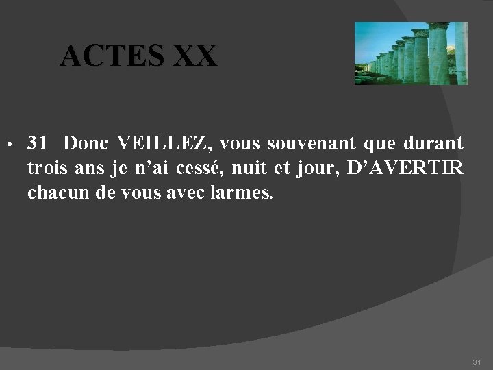 ACTES XX • 31 Donc VEILLEZ, vous souvenant que durant trois ans je n’ai