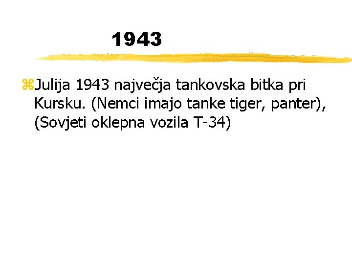 1943 z. Julija 1943 največja tankovska bitka pri Kursku. (Nemci imajo tanke tiger, panter),