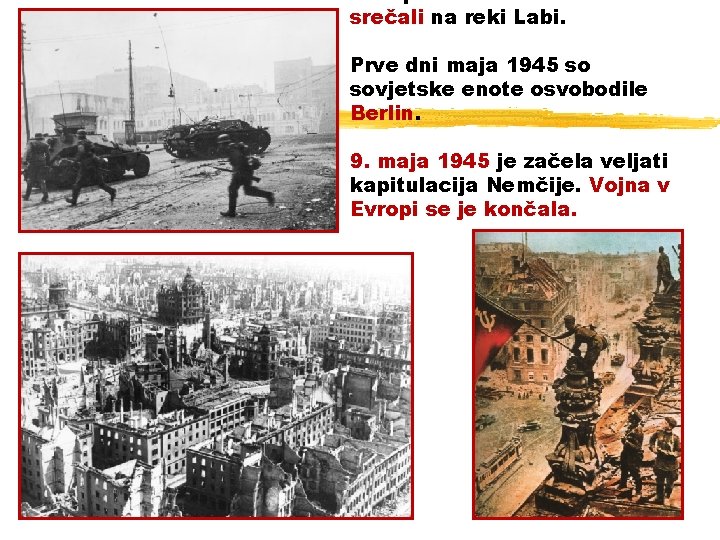 srečali na reki Labi. Prve dni maja 1945 so sovjetske enote osvobodile Berlin. 9.