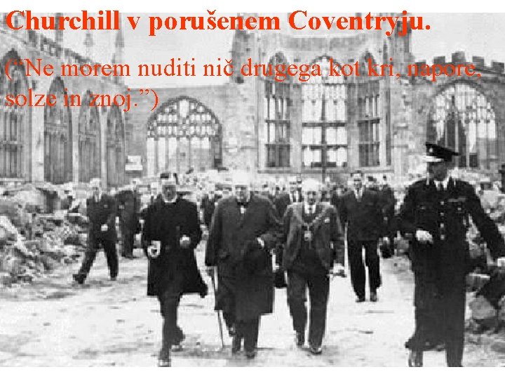 Churchill v porušenem Coventryju. (“Ne morem nuditi nič drugega kot kri, napore, solze in