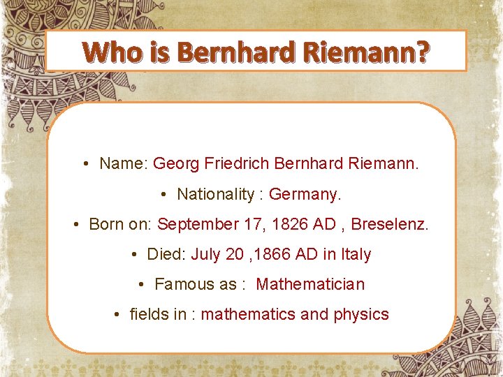 Who is Bernhard Riemann? • Name: Georg Friedrich Bernhard Riemann. • Nationality : Germany.