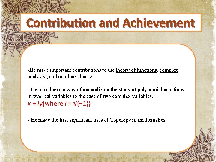 Contribution and Achievement -He made important contributions to theory of functions, complex analysis ,