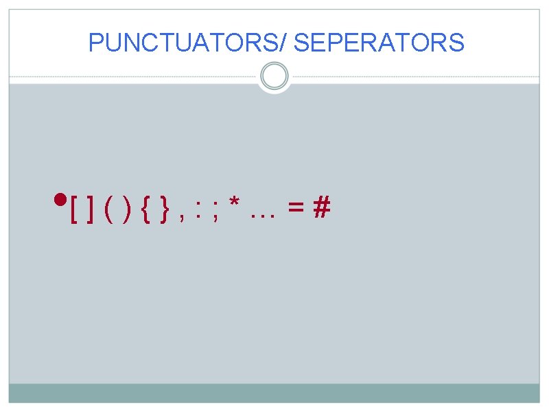 PUNCTUATORS/ SEPERATORS • [ ] ( ) { } , : ; * …