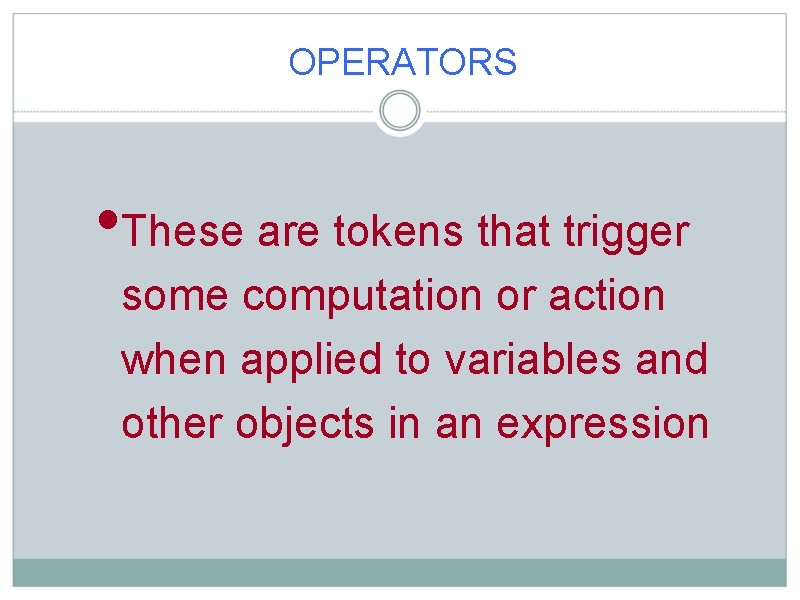 OPERATORS • These are tokens that trigger some computation or action when applied to