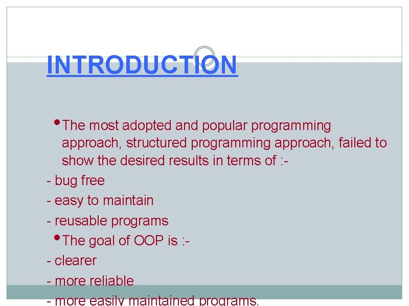 INTRODUCTION • The most adopted and popular programming approach, structured programming approach, failed to