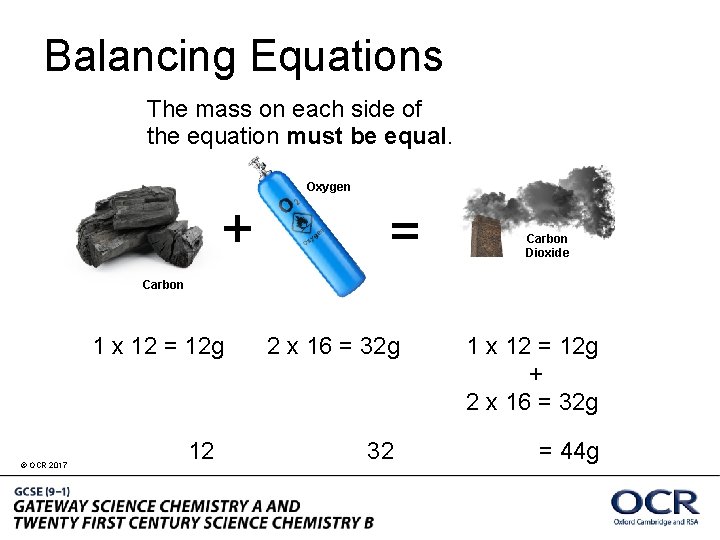 Balancing Equations The mass on each side of the equation must be equal. Oxygen