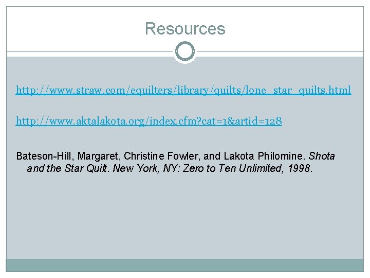 Resources http: //www. straw. com/equilters/library/quilts/lone_star_quilts. html http: //www. aktalakota. org/index. cfm? cat=1&artid=128 Bateson-Hill, Margaret,
