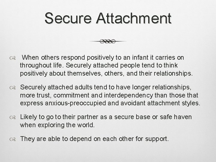 Secure Attachment When others respond positively to an infant it carries on throughout life.