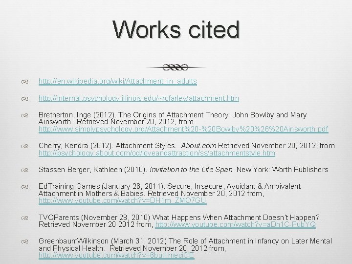 Works cited http: //en. wikipedia. org/wiki/Attachment_in_adults http: //internal. psychology. illinois. edu/~rcfarley/attachment. htm Bretherton, Inge