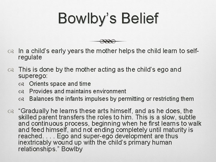 Bowlby’s Belief In a child’s early years the mother helps the child learn to