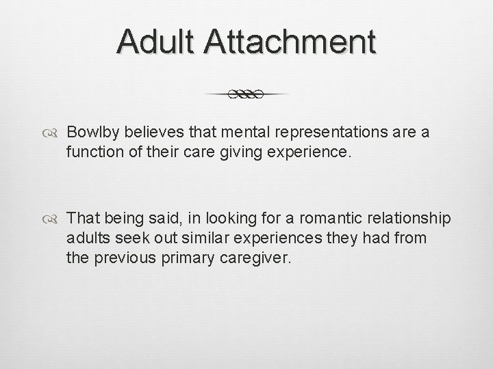 Adult Attachment Bowlby believes that mental representations are a function of their care giving