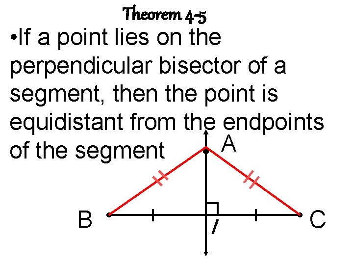 Theorem 4 -5 • If a point lies on the perpendicular bisector of a