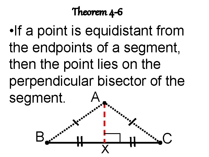 Theorem 4 -6 • If a point is equidistant from the endpoints of a