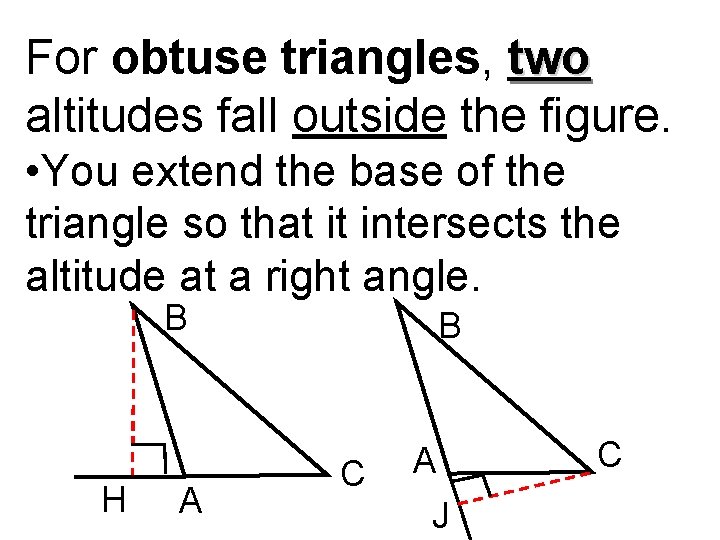 For obtuse triangles, two altitudes fall outside the figure. • You extend the base