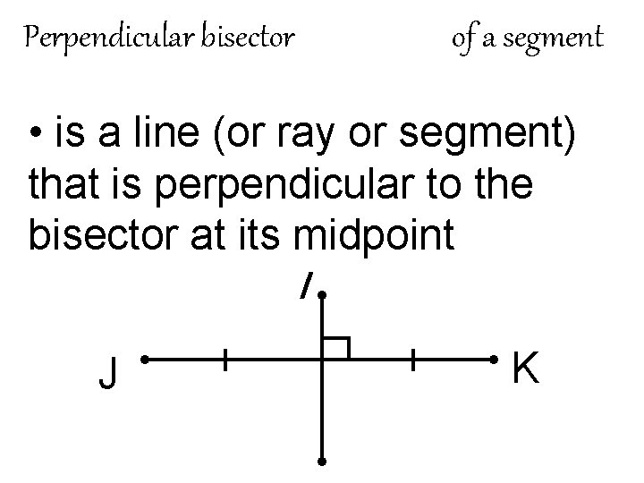 Perpendicular bisector of a segment • is a line (or ray or segment) that