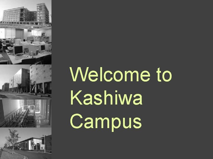 Welcome to Kashiwa Campus 