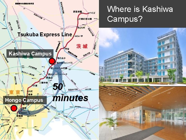 Where is Kashiwa Campus? Tsukuba Express Line Kashiwa Campus Hongo Campus 50 minutes 