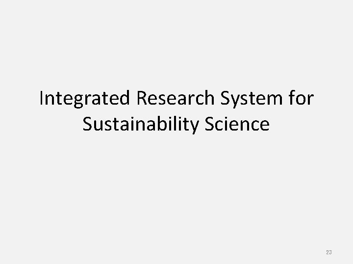 Integrated Research System for Sustainability Science 23 