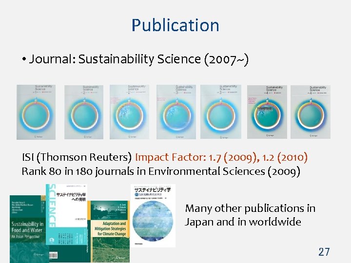 Publication • Journal: Sustainability Science (2007~) ISI (Thomson Reuters) Impact Factor: 1. 7 (2009),