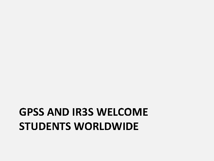 GPSS AND IR 3 S WELCOME STUDENTS WORLDWIDE 