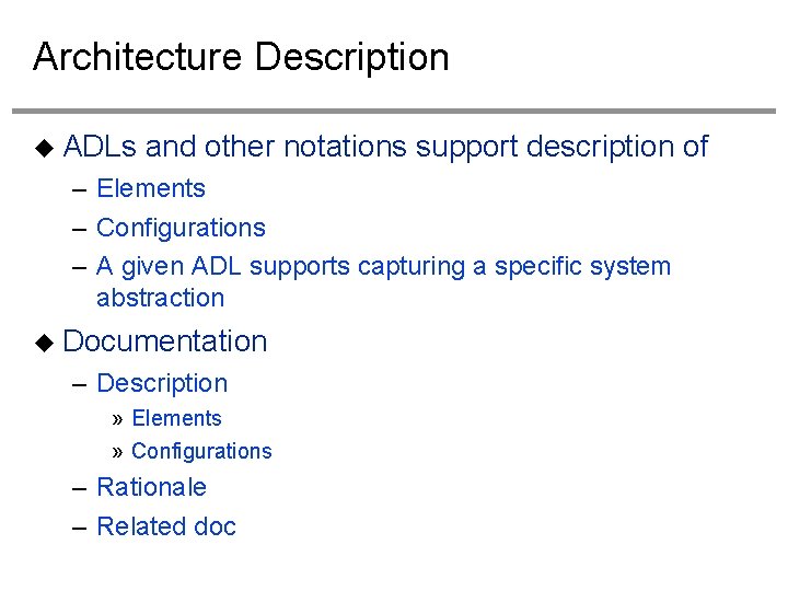 Architecture Description ADLs and other notations support description of – Elements – Configurations –