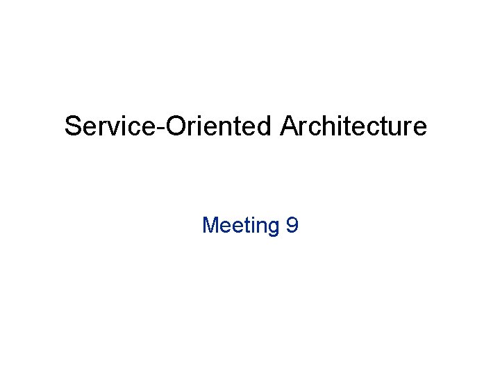 Service-Oriented Architecture Meeting 9 