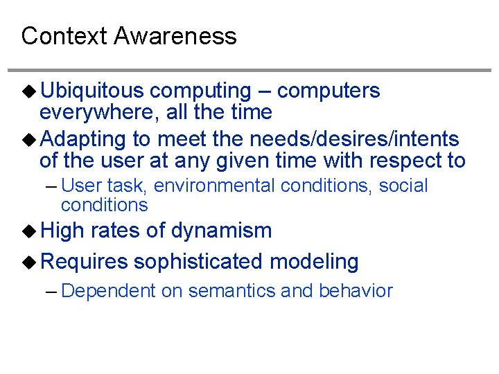 Context Awareness Ubiquitous computing – computers everywhere, all the time Adapting to meet the