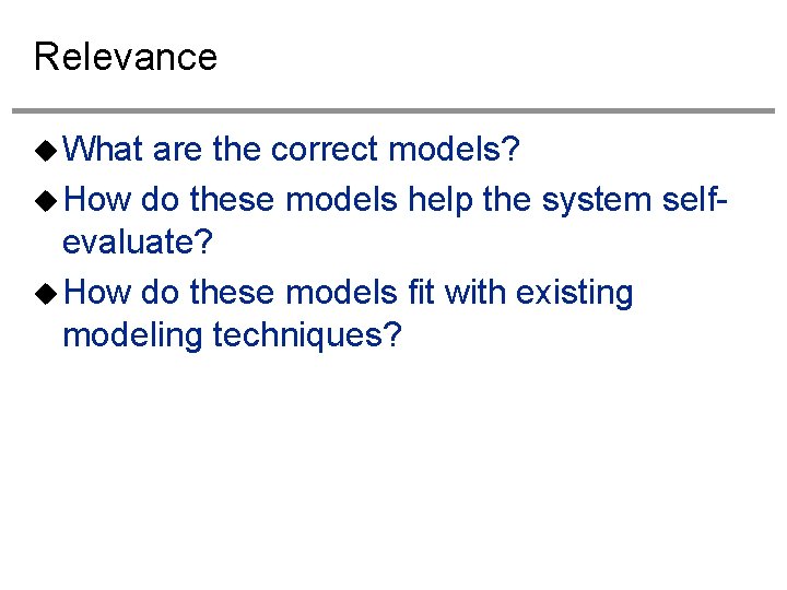 Relevance What are the correct models? How do these models help the system selfevaluate?