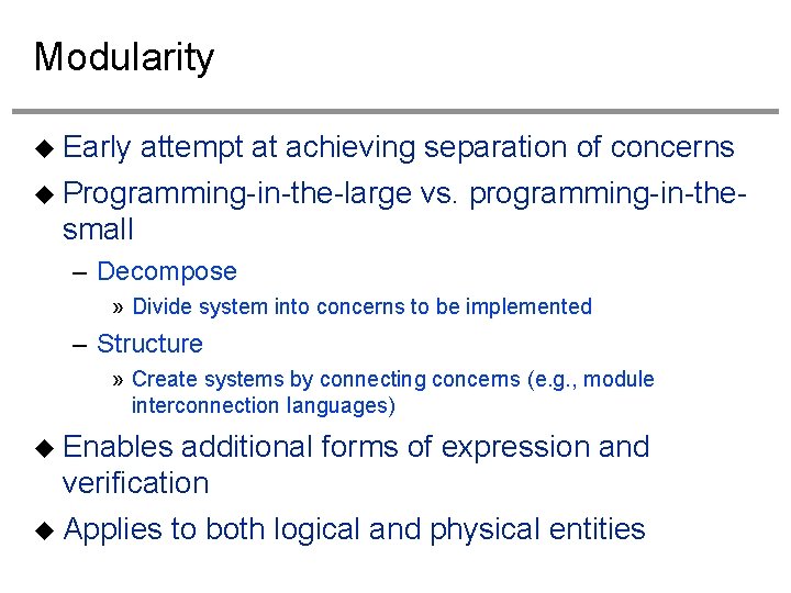 Modularity Early attempt at achieving separation of concerns Programming-in-the-large vs. programming-in-thesmall – Decompose »