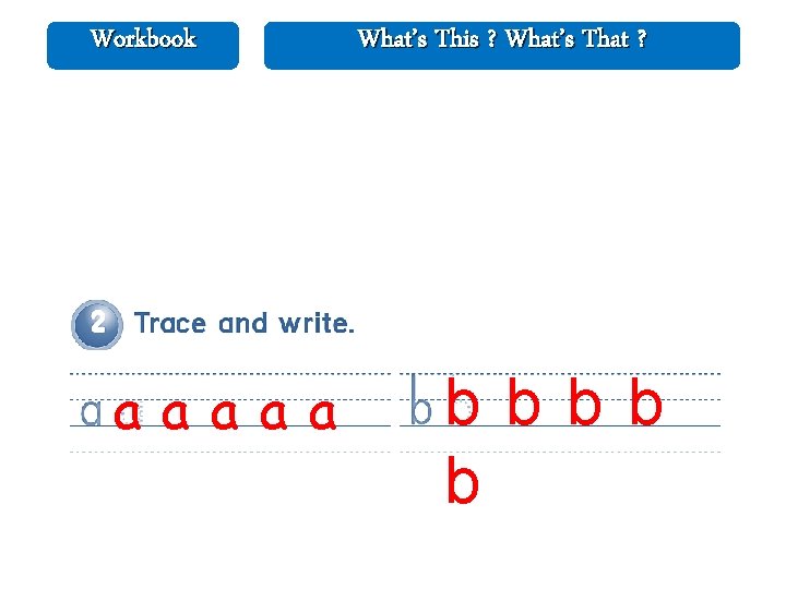 Workbook a a a What’s This ? What’s That ? bbbb b 