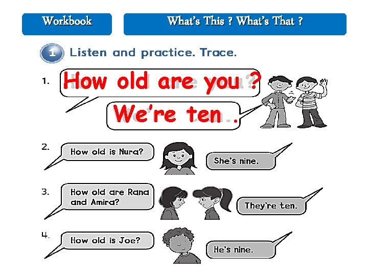 Workbook What’s This ? What’s That ? How old are you ? We’re ten.