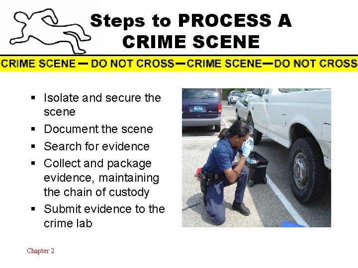 Steps to PROCESS A CRIME SCENE § Isolate and secure the scene § Document