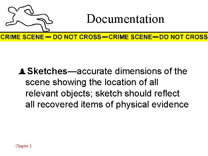 Documentation Sketches—accurate dimensions of the scene showing the location of all relevant objects; sketch