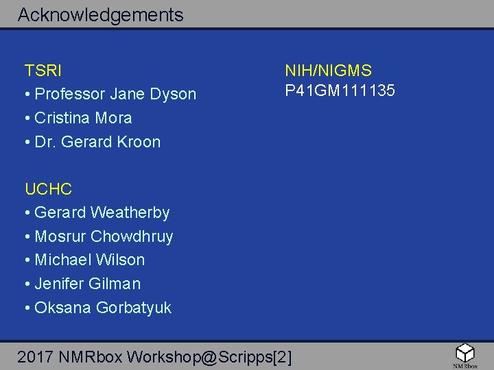 Acknowledgements TSRI • Professor Jane Dyson • Cristina Mora • Dr. Gerard Kroon NIH/NIGMS