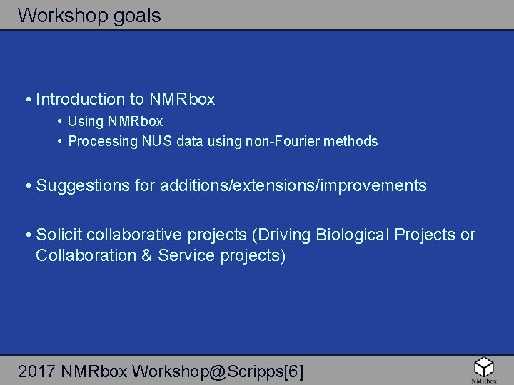 Workshop goals • Introduction to NMRbox • Using NMRbox • Processing NUS data using