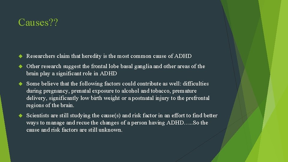 Causes? ? Researchers claim that heredity is the most common cause of ADHD Other