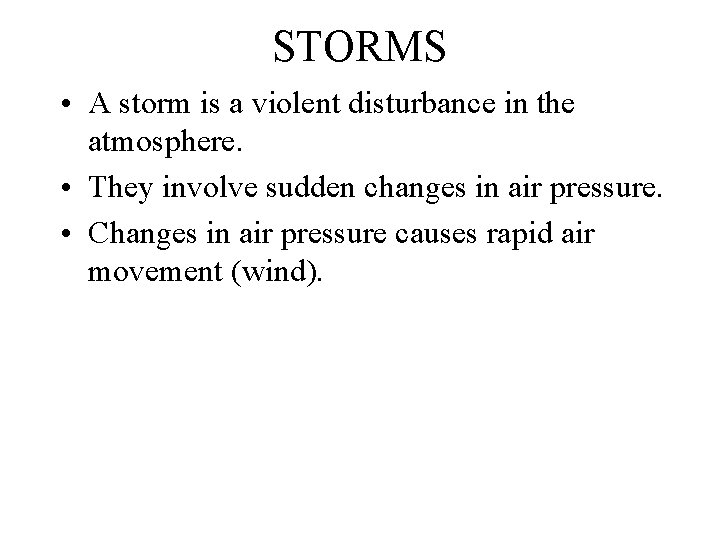 STORMS • A storm is a violent disturbance in the atmosphere. • They involve