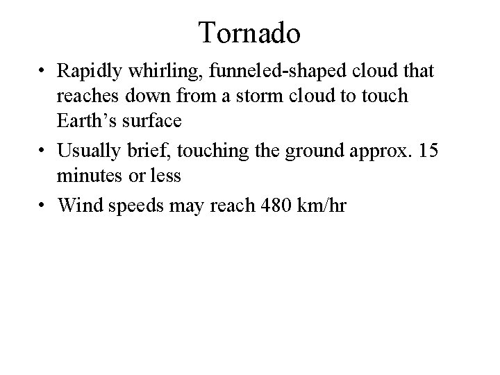 Tornado • Rapidly whirling, funneled-shaped cloud that reaches down from a storm cloud to