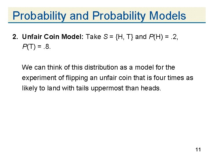 Probability and Probability Models 2. Unfair Coin Model: Take S = {H, T} and