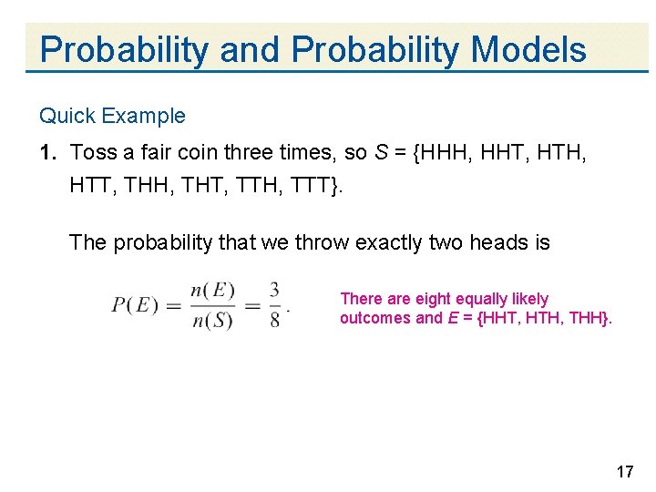 Probability and Probability Models Quick Example 1. Toss a fair coin three times, so