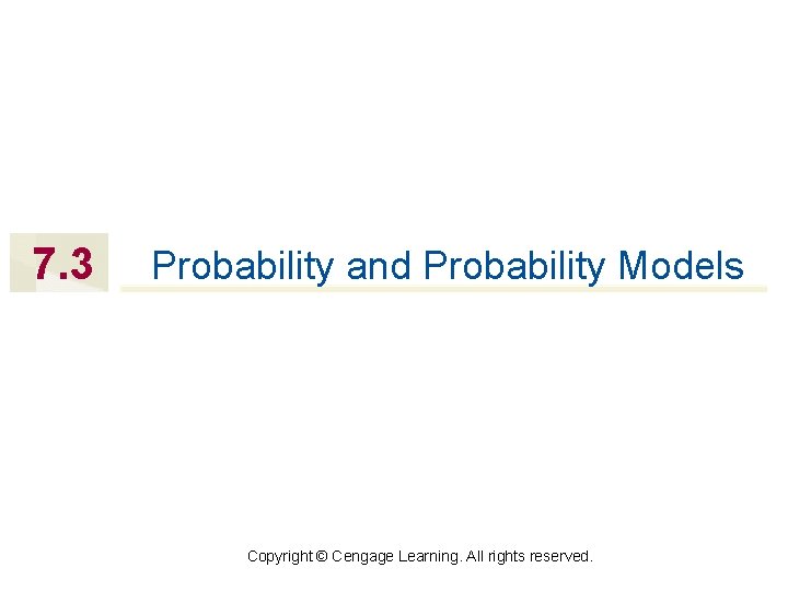 7. 3 Probability and Probability Models Copyright © Cengage Learning. All rights reserved. 
