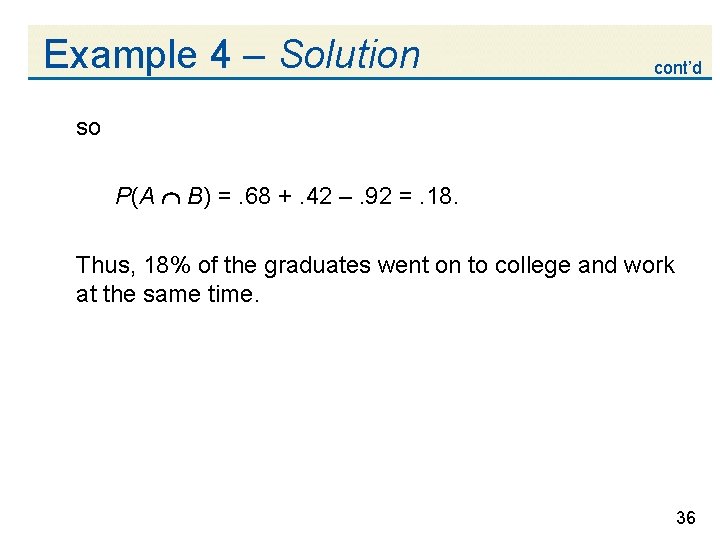 Example 4 – Solution cont’d so P(A B) =. 68 +. 42 –. 92