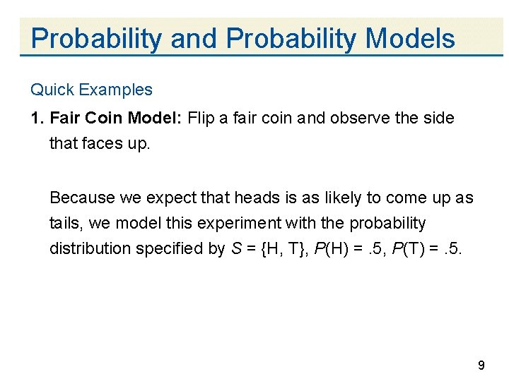 Probability and Probability Models Quick Examples 1. Fair Coin Model: Flip a fair coin