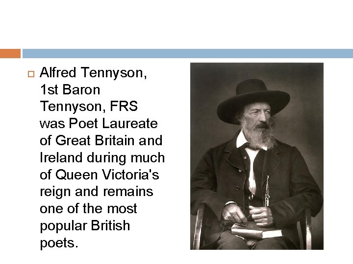  Alfred Tennyson, 1 st Baron Tennyson, FRS was Poet Laureate of Great Britain