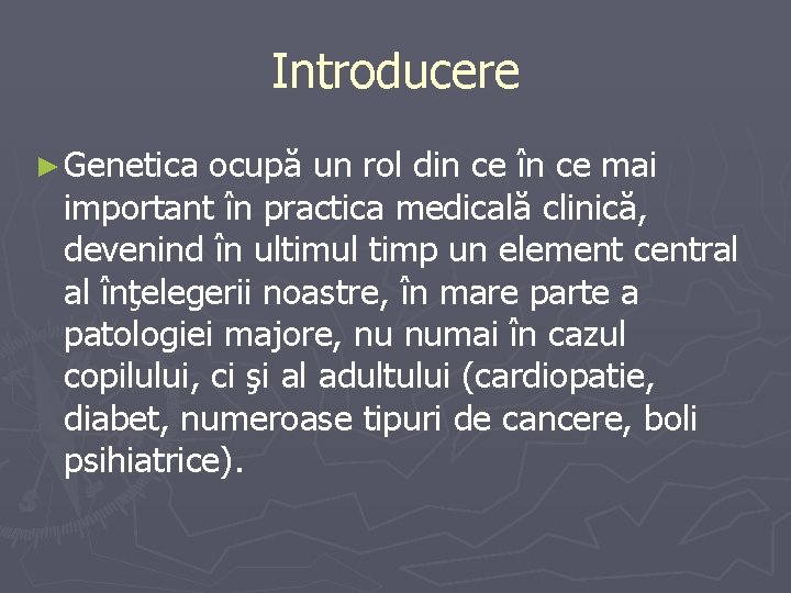 Introducere ► Genetica ocupă un rol din ce în ce mai important în practica