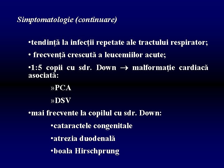 Simptomatologie (continuare) • tendinţă la infecţii repetate ale tractului respirator; • frecvenţă crescută a